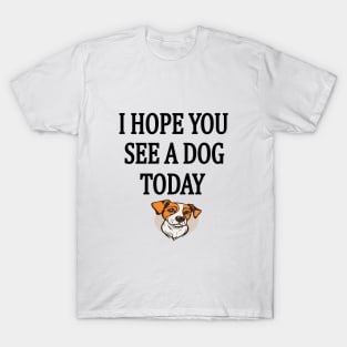 I Hope You See A Dog Today T-Shirt